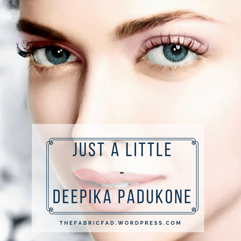 Just A Little – Deepika Padukone!